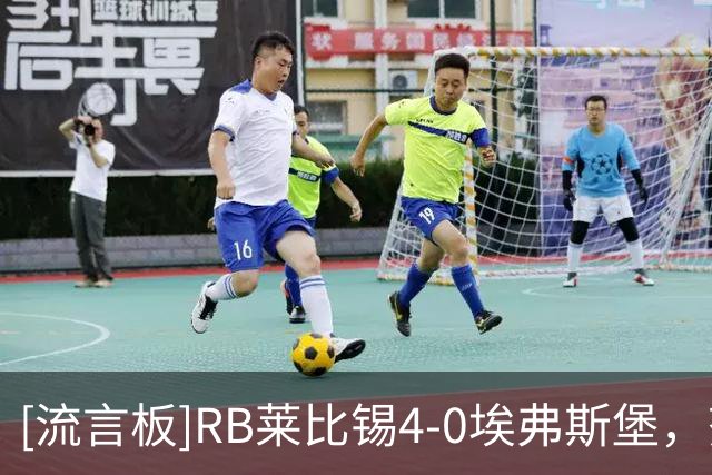 [流言板]RB莱比锡4-0埃弗斯堡，努萨两送助攻，罗慕洛梅开二度